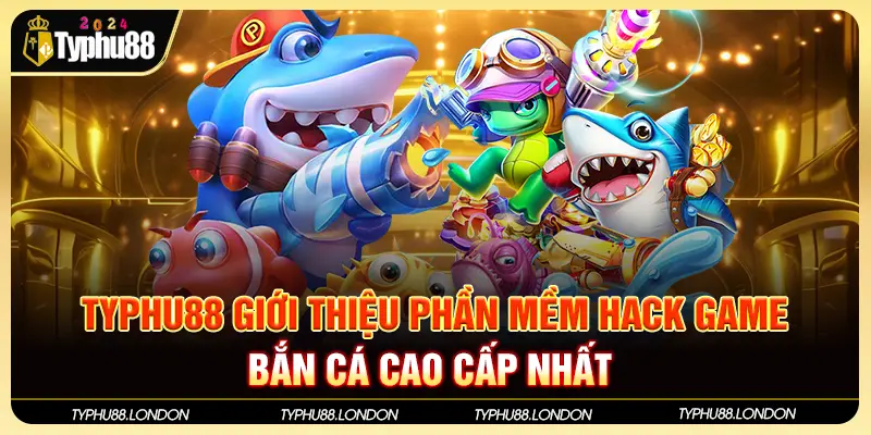 Typhu88 Giới Thiệu Phần Mềm Hack Game Bắn Cá Cao Cấp Nhất 