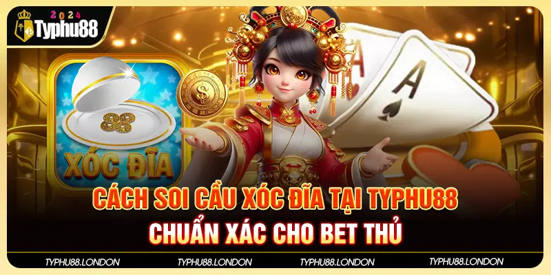 Cách Soi Cầu Xóc Đĩa Tại TYPHU88 Chuẩn Xác Cho Bet Thủ