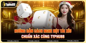 Hướng Dẫn Cách Nghe Hột Tài Xỉu Chuẩn Xác Cùng TYPHU88