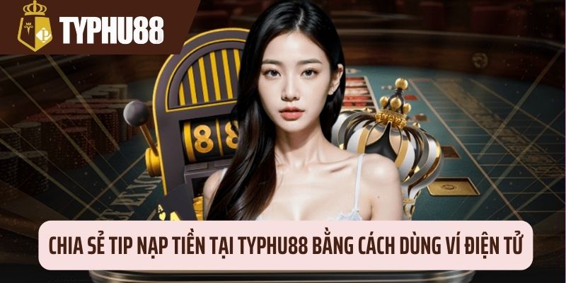 Ví điện tử rất hữu dụng khi nạp tiền Typhu88