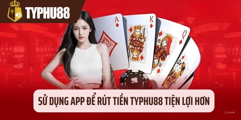 Tải app Typhu88 giúp hội viên rút tiền dễ hơn 