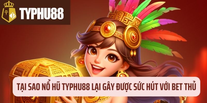 Thế mạnh của nổ Jackpot nhà Typhu88 là gì? 